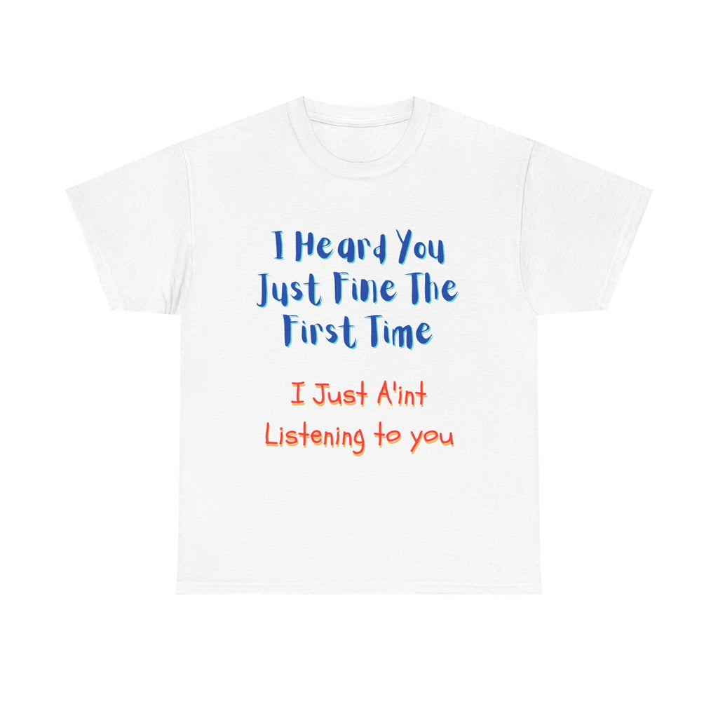 Funny Sarcastic T-Shirt "I Heard You Just Fine" Quote Sassy Humor Tee Men Women