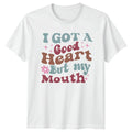 I Got A Good Heart T-Shirt Sarcastic Quotes Humor Birthday Gift