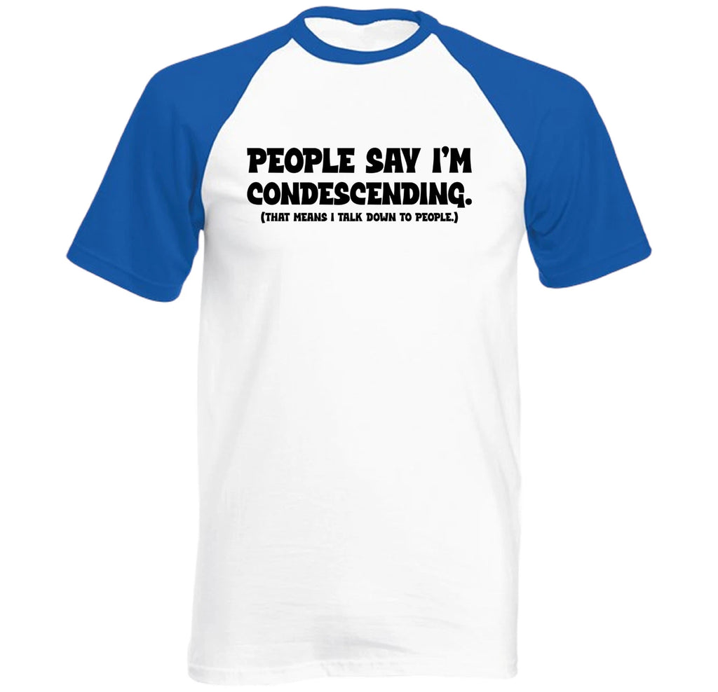 Condescending Raglan T Shirt - People Say I'm Condescending,Sarcastic Humor Tee