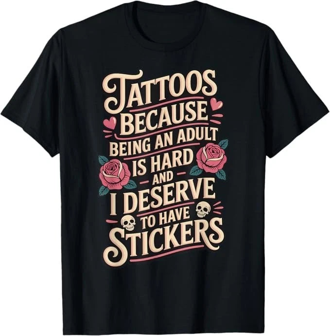 Tattoos Because Being an Adult is Hard Deserve T-Shirt