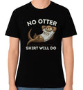 No Otter Shirt Will Do Funny Otter Pun Unisex Graphic T-Shirt Humour Tee