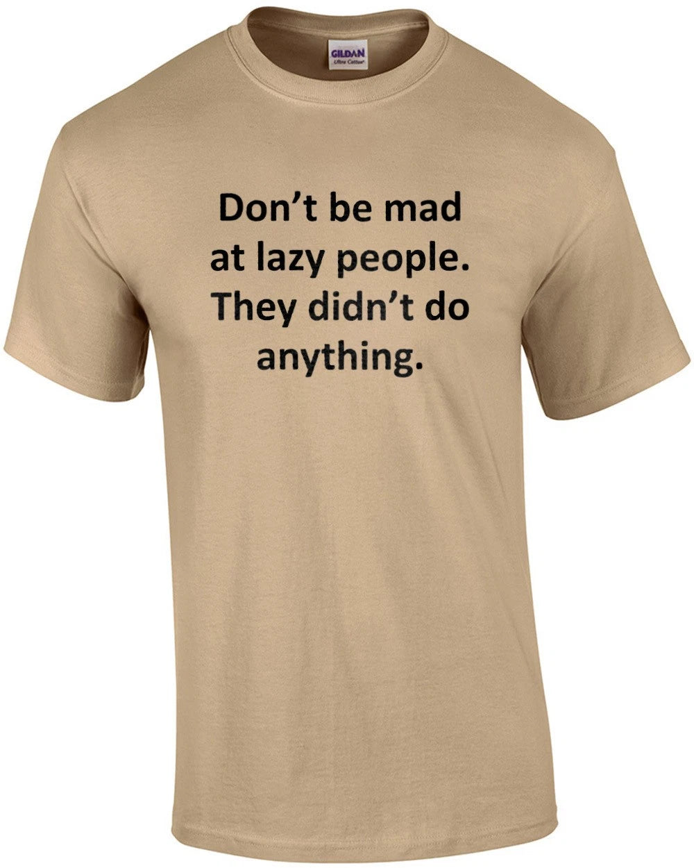 Don’t be mad at lazy people. They didn’t do anything. Funny sarcastic t-shirt