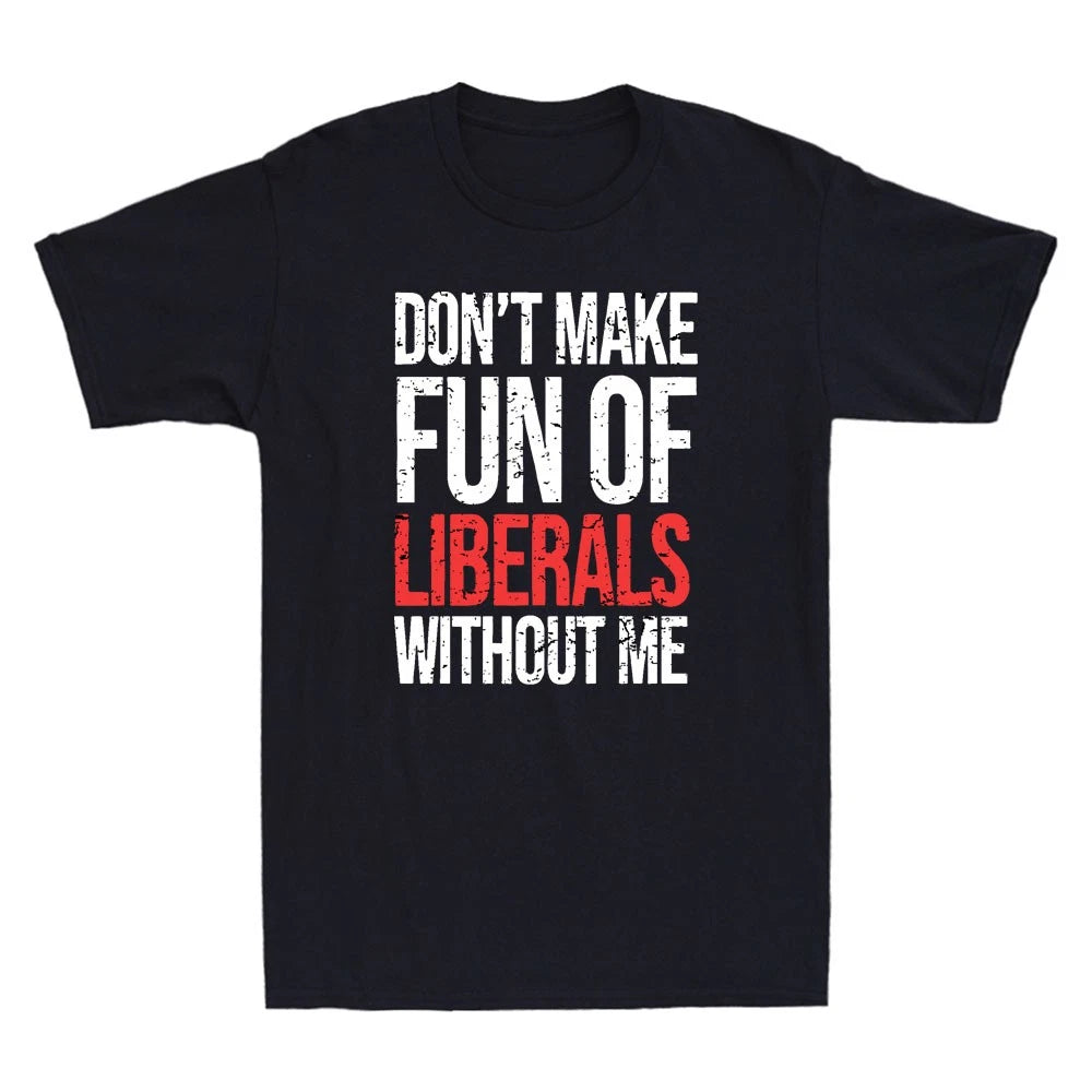 Dont Make Fun Of Liberals Without Me Funny Sarcastic Quote Vintage Men's T-Shirt