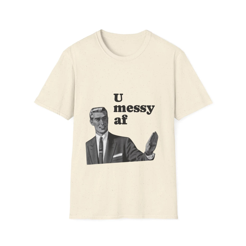 T-Shirt "U Messy Af" Funny Meme, Unisex, Sarcastic Graphic Shirt