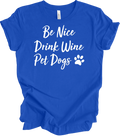 Be Nice Drink Wine Pet Dogs Shirt Funny Wine Lover Dog Mom Quote Gift Tee