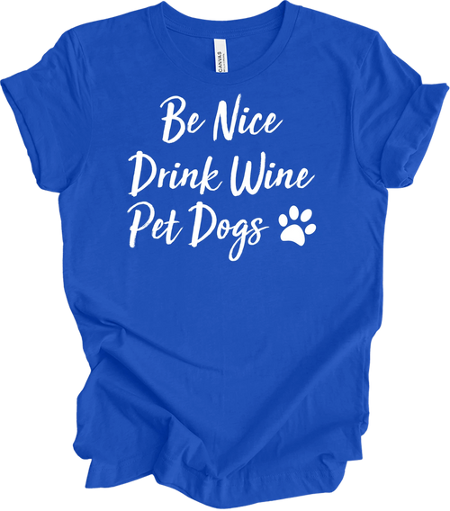 Be Nice Drink Wine Pet Dogs Shirt Funny Wine Lover Dog Mom Quote Gift Tee
