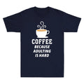 Coffee Because Adulting Is Hard Novelty Shirt Caffeine Fresh Brew Men's T-Shirt