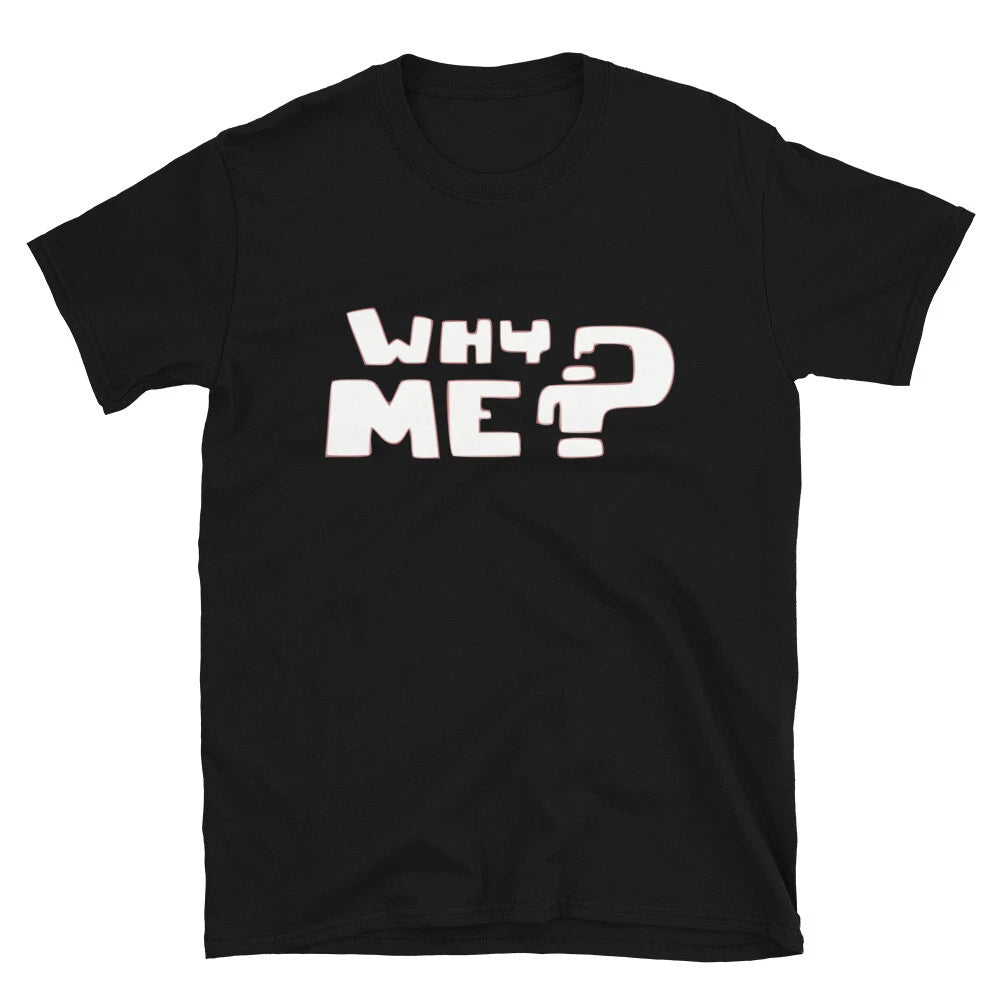 Why me Sarcastic Sarcasm Funny T-Shirt