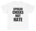 Spread Cheeks Not Hate T Shirt Funny Inappropriate Adult Humor Tee