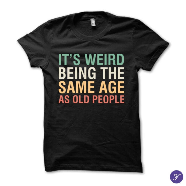 Same Age As Old People tshirt - funny, humor, sarcasm