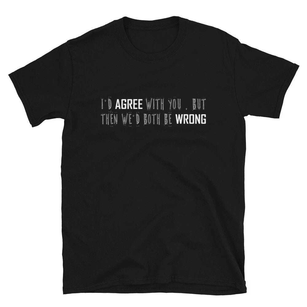 We'd Both Be Wrong Sarcastic Sarcasm Funny T-Shirt