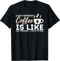 A Day Without Coffee Is Like - Funny Coffee Lover Caffeine Unisex T-Shirt
