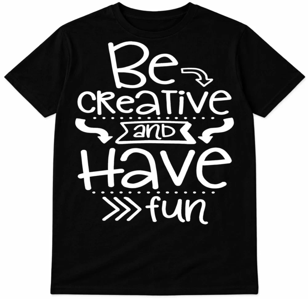 Inspirational Quote T Shirt Be Creative And Have Fun Motivation Graphic Tee