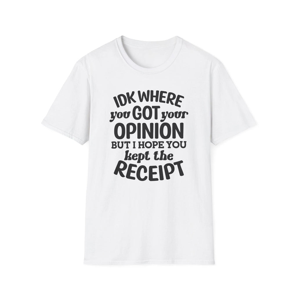 IDK Where You Got Your Opinion Receipt T-Shirt | Funny Quote Tee