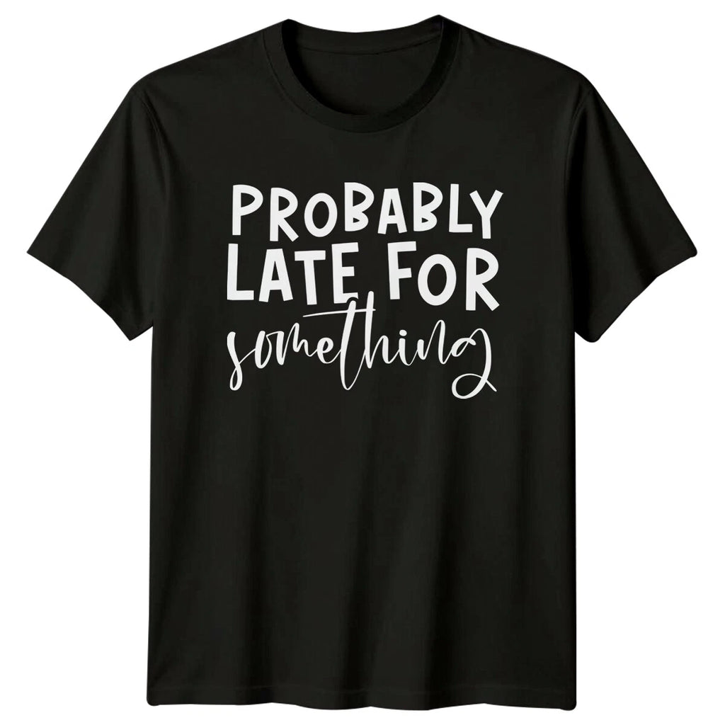 Probably Late For Something Sarcastic Quote Graphic Adult T-Shirt