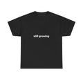 still growing Tee | Minimalist Text Shirt, Growth Mindset