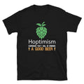 Hoptimism Drinking Good Beer Funny Alcohol Drinking Unisex T-Shirt