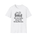 Early Worms Get Eaten! Funny Humor T Shirt, NEW print, Unisex Softstyle T-Shirt