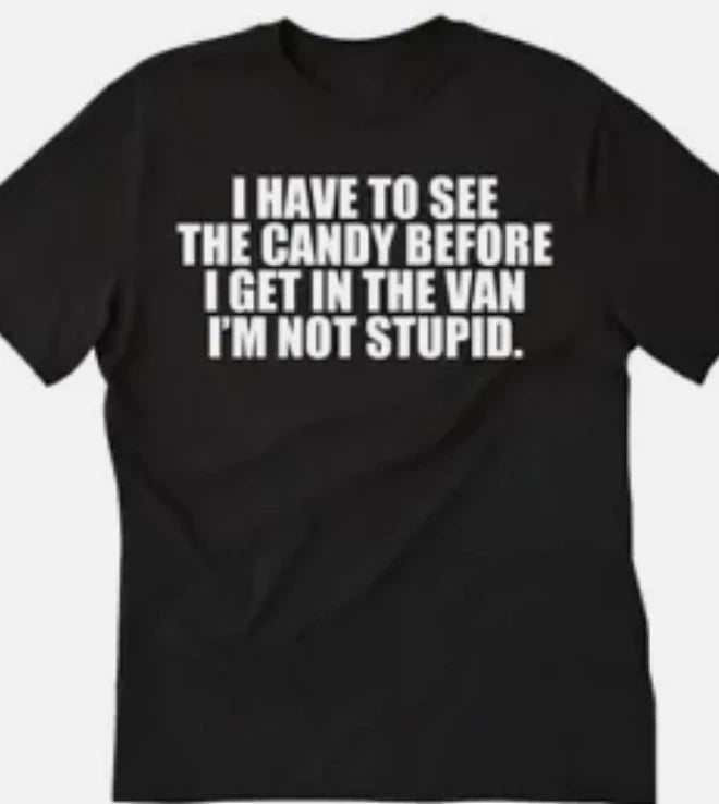 I have to see the candy before I get in the van, I'm not stupid funny t shirt