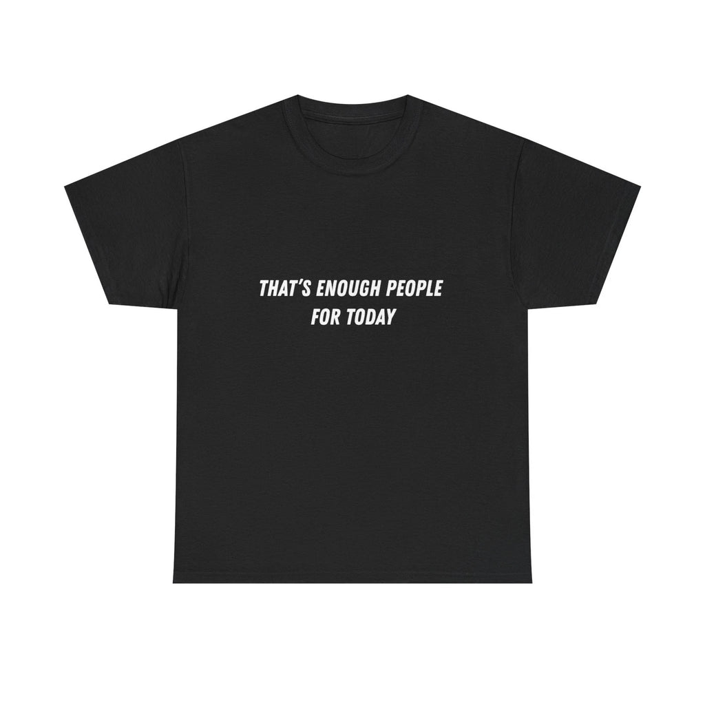 "That’s Enough People For Today" Tee | Funny Sarcastic Quote Shirt
