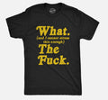 Mens What And I Cannot Stress This Enough The Tshirt Funny Sarcastic