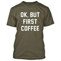 OK But First Coffee TSHIRT MAN Funny Saying Funny Tee Graphic Funny Design Tee