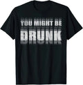 You Might Be Drunk Funny Drinking Sayings Humor Graphic T-Shirt