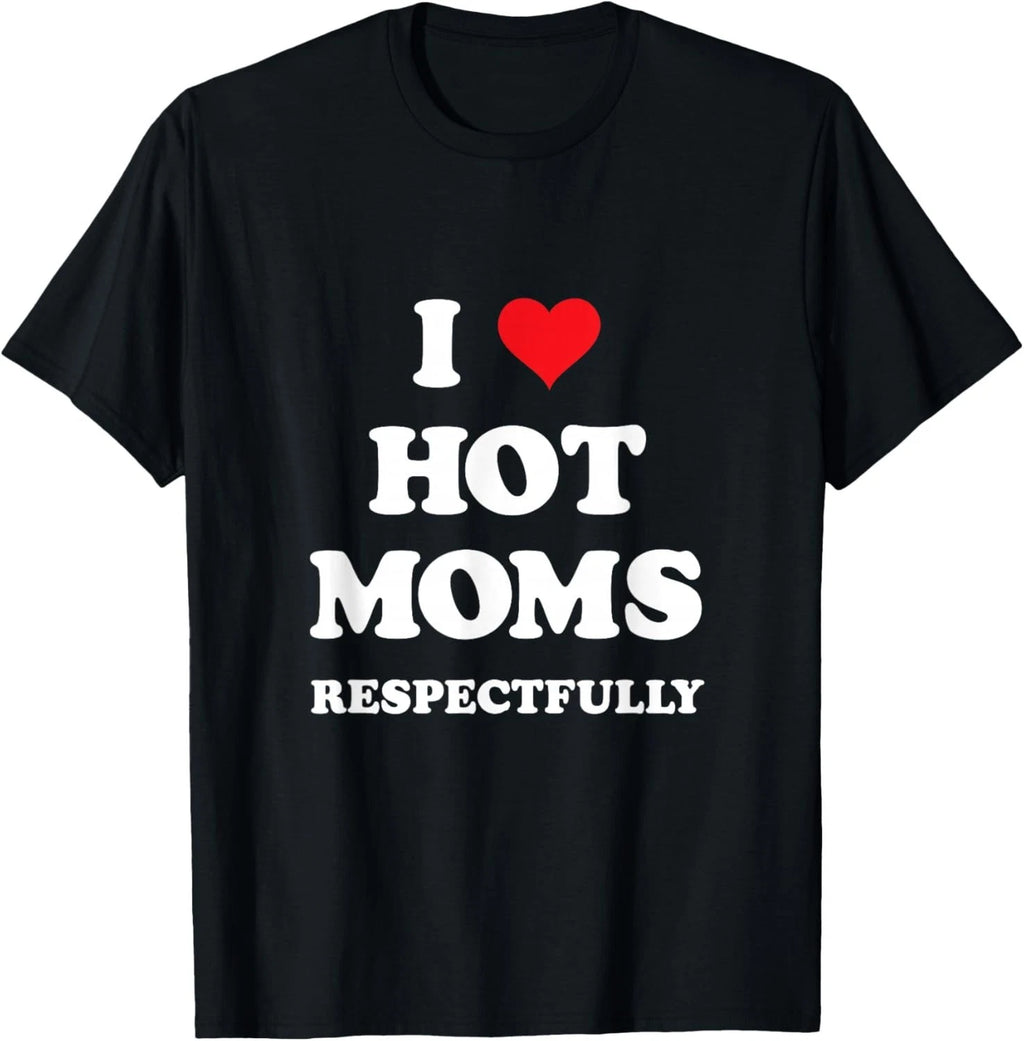 I Love Hot Moms Respectfully T-Shirt