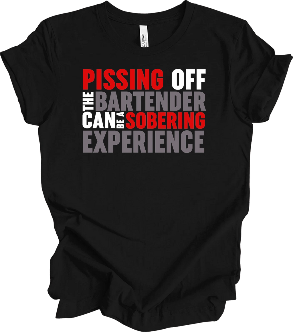 Pissing Off Bartender - Sobering Experience Humor Tee