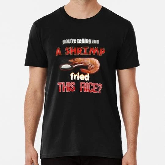 You're Telling Me A Shrimp Fried This Rice Dad Joke Pun S-5XL USA Made T-Shirt