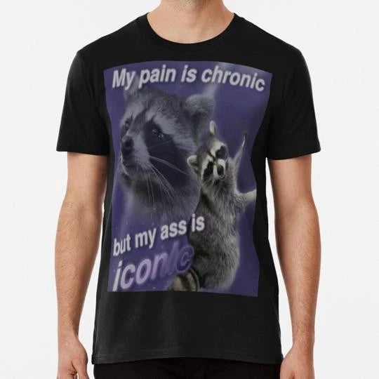 My Pain Is Chronic But Ass Iconic Funny Raccoon Quote S-5XL Made in USA T-Shirt