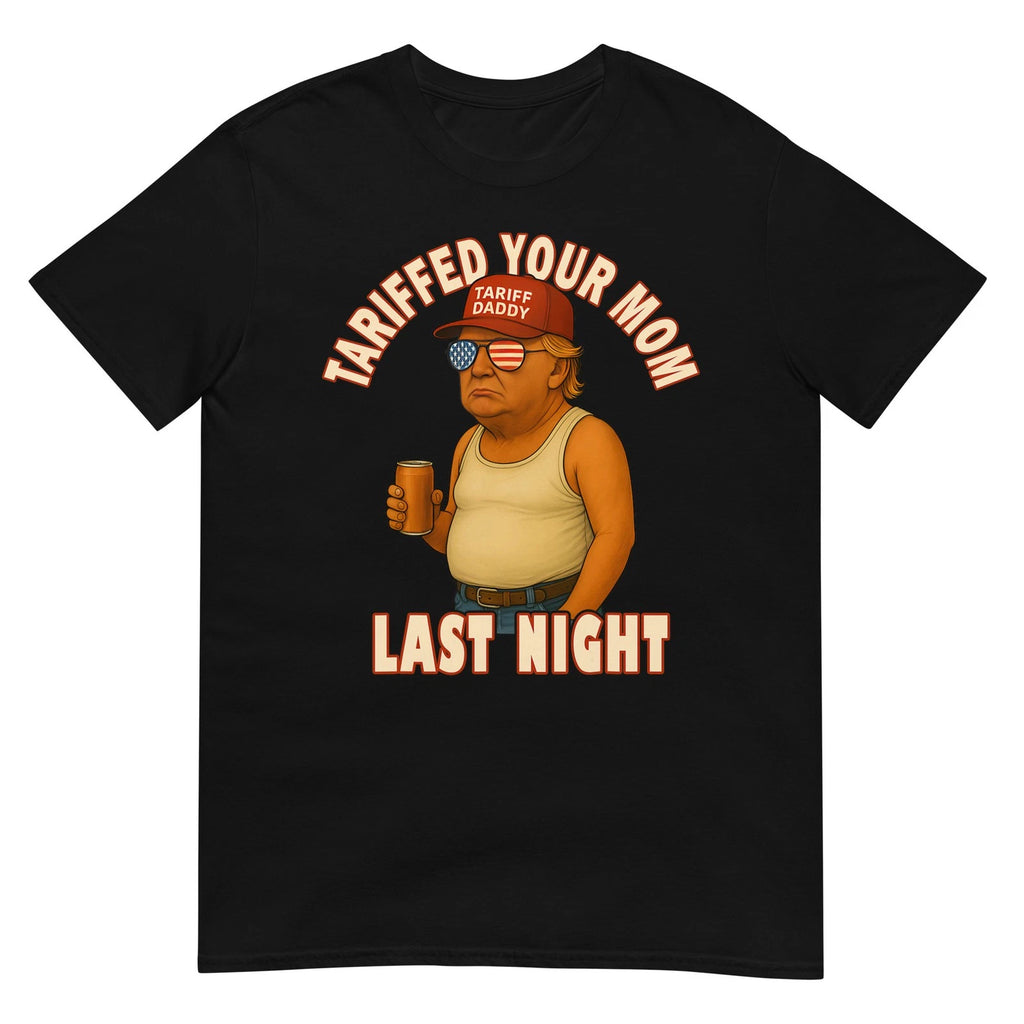 Tariffed Your Mom Funny Tariff Daddy Trump Meme T-Shirt
