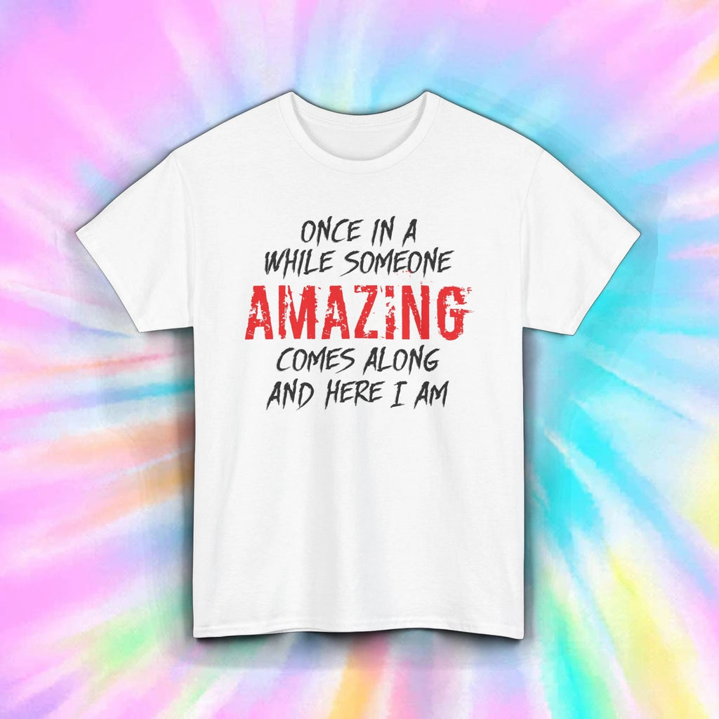 Someone Amazing Here I Am Shirt Funny Confidence Humor Quote Tee S-5XL