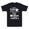 I Drink Coffee Because I Need It I Drink Wine Because I Deserve It Men's T-Shirt