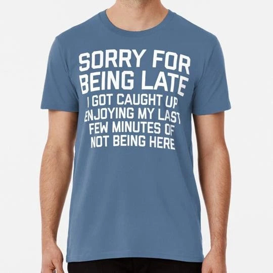 Sorry For Being Late Funny Quote Size S to 5XL Made in the USA T-Shirt