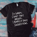 I'm Sorry, I Don't Take Orders, I Barely Take Suggestions, Black Unisex T-shirt