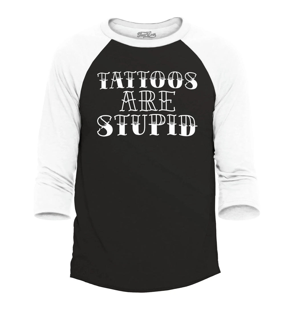Tattoos are Stupid Sarcastic Humor Raglan Baseball Popular Shirts