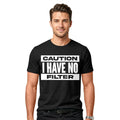 Caution I Have No Filter T-Shirt | Rude Sarcastic Quote Joke Offensive Tee