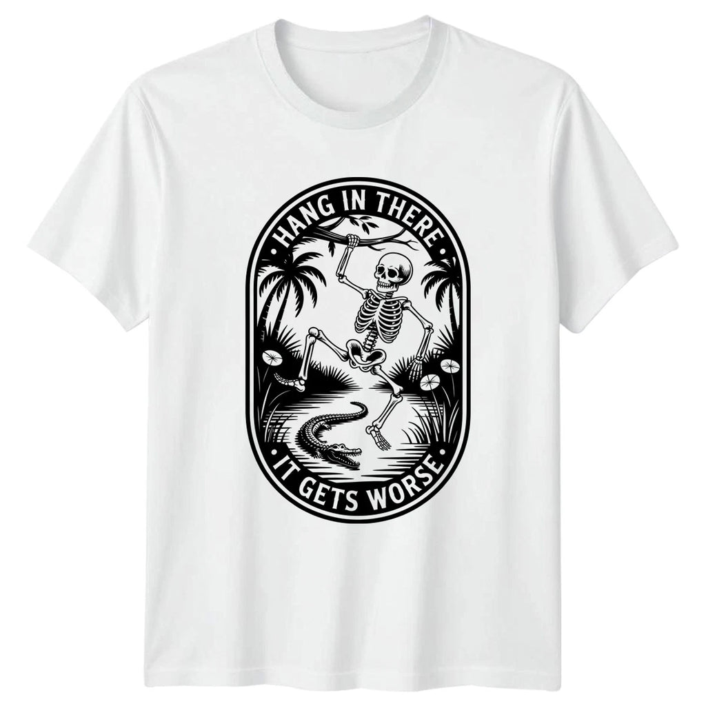 Hang In There It Gets Worse T-Shirt Skeleton Humor Novelty Birthday