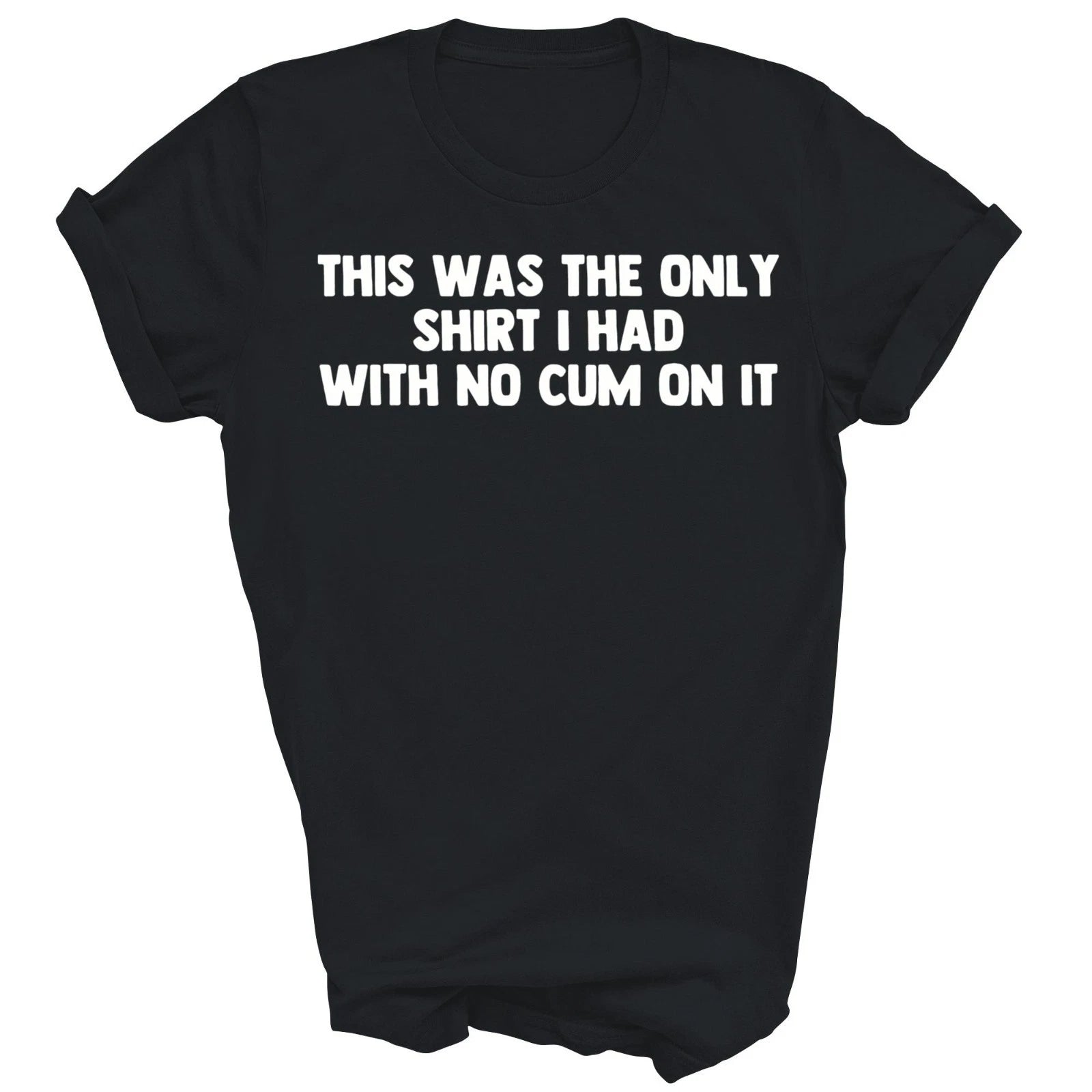 This Was The Only Shirt I Had With No Cum On It Unisex Shirt Gift
