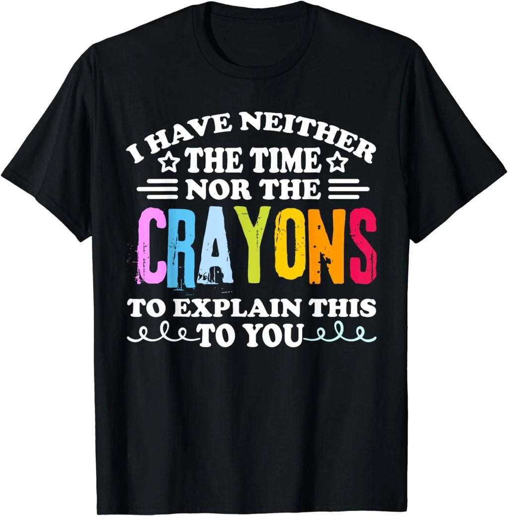 I Don't Have The Time Or The Crayons Funny Sarcasm Quote Gift Unisex T-Shirt