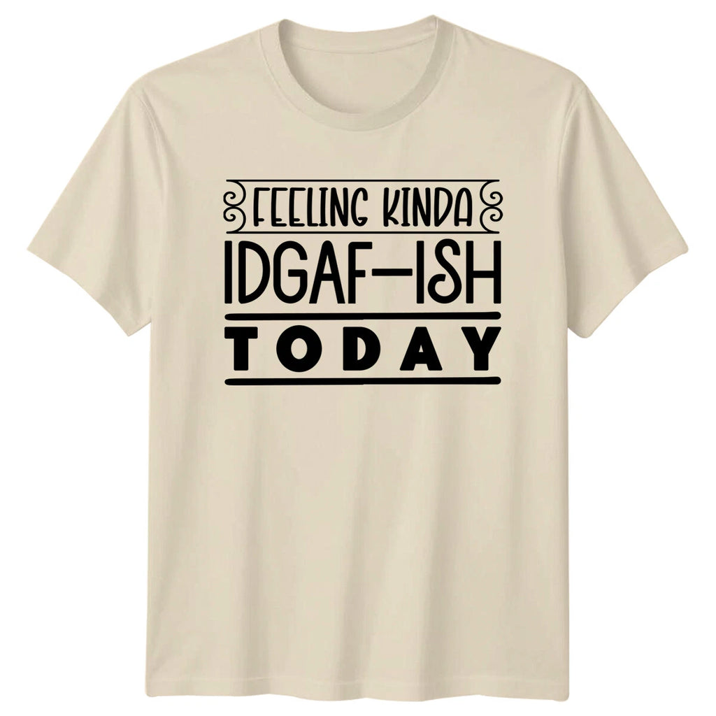 Feeling Kinda IDGAF-ISH Today Funny Sarcastic Quote T-Shirt