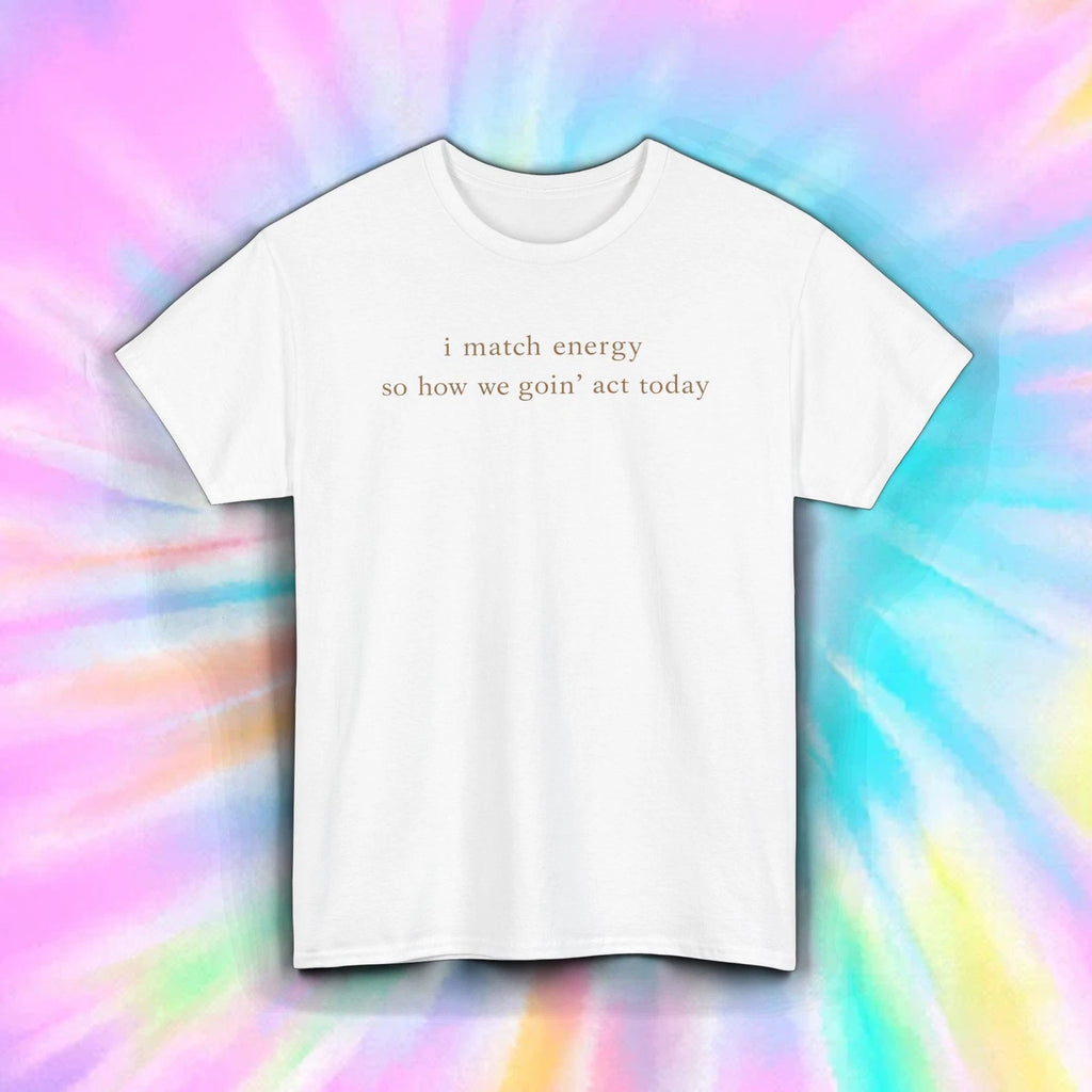 I Match Energy Quote Funny Sarcastic Saying Graphic Tee S-5XL