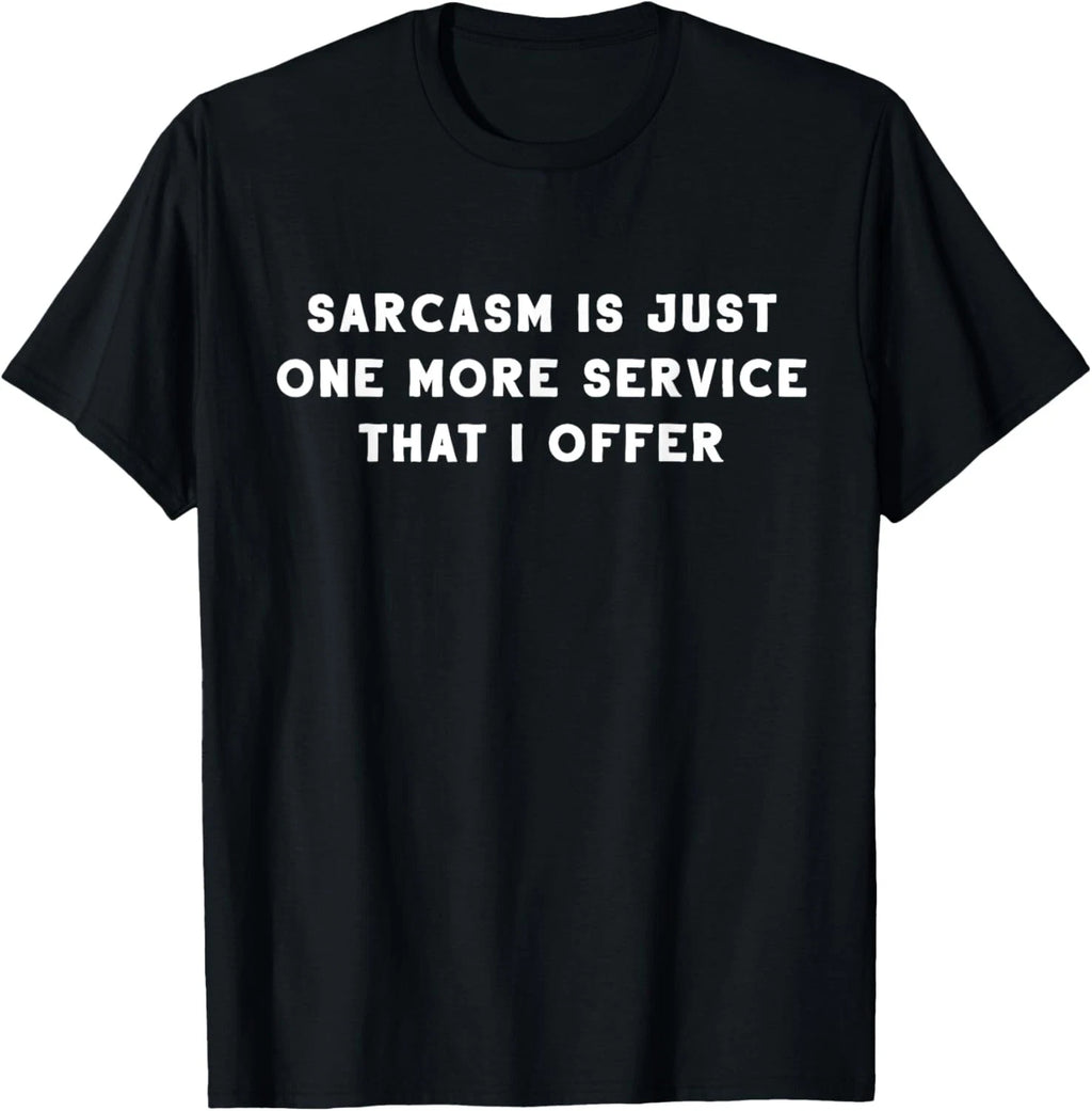 Sarcasm Is Just One More Service I Offer - Funny Sarcastic T-Shirt