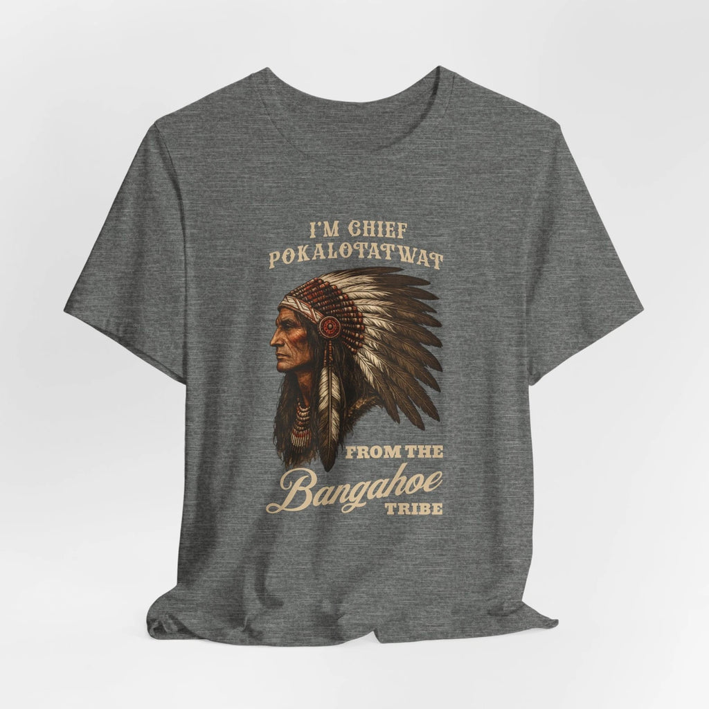 Chief Pokalotatwat From The Bangahoe Tribe Funny T Shirt
