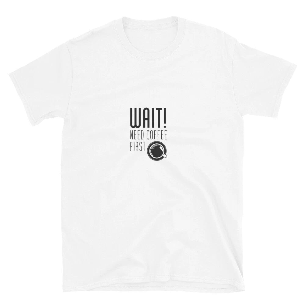 Wait! Need Coffee First Unisex T-Shirt