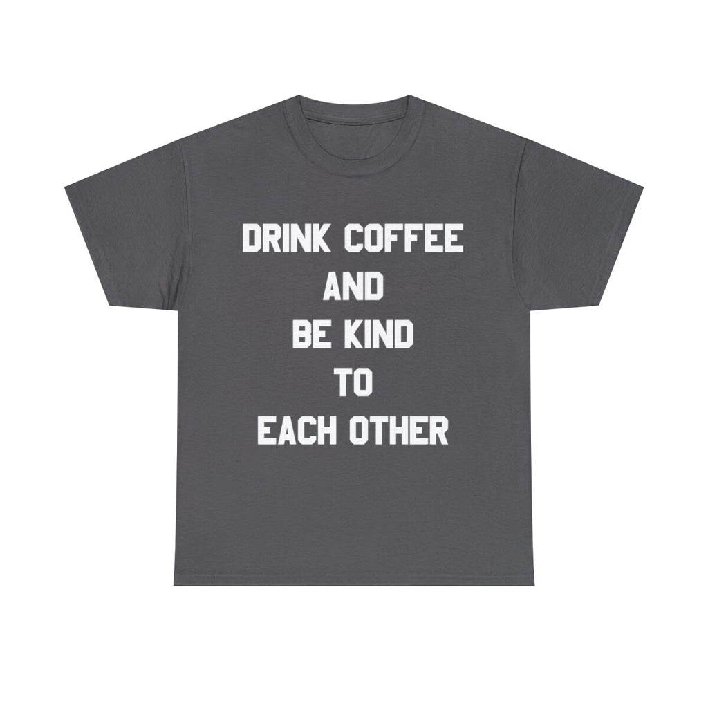 Drink Coffee And Be Kind To Each Other Graphic Tee Shirt, S-5XL