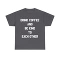 Drink Coffee And Be Kind To Each Other Graphic Tee Shirt, S-5XL