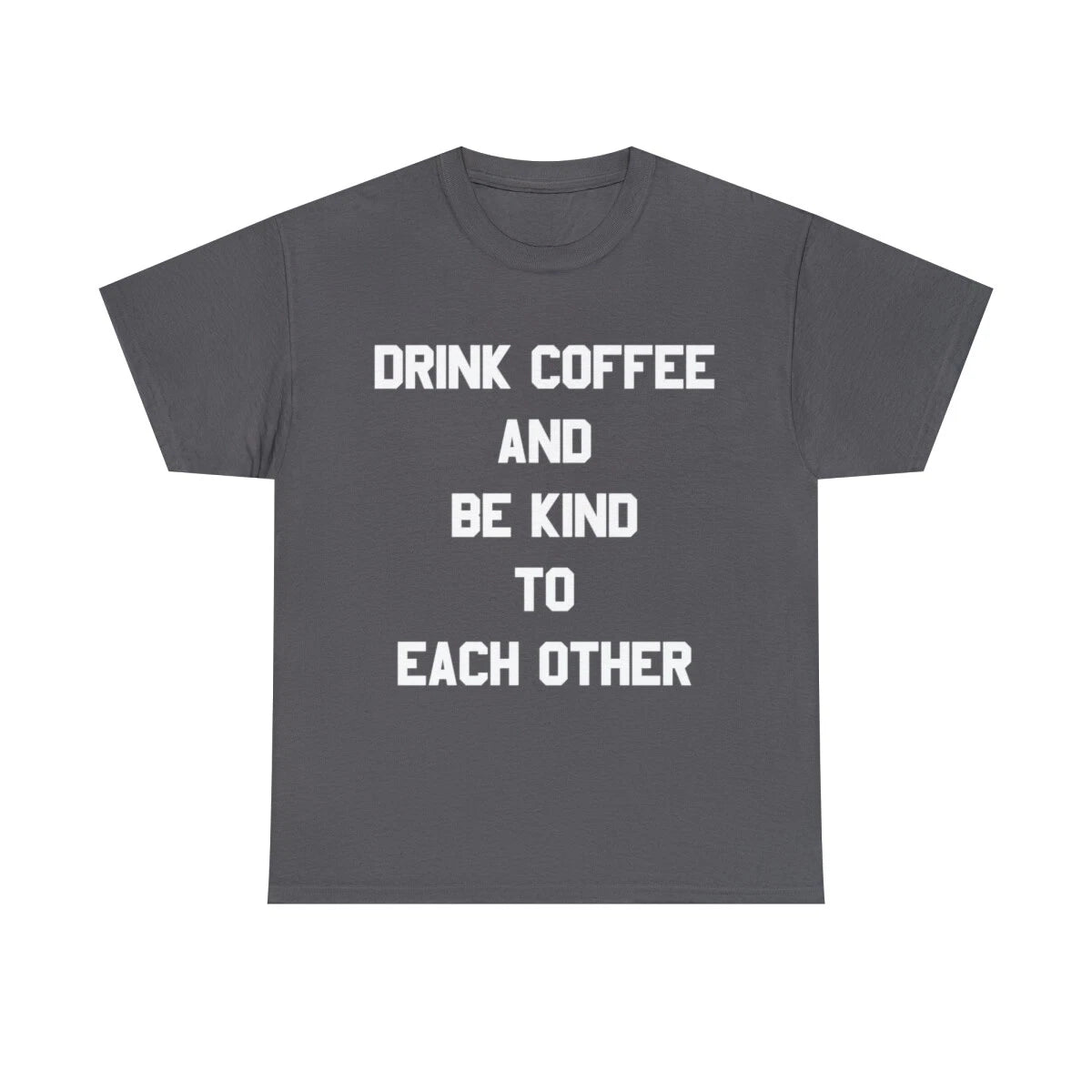 Drink Coffee And Be Kind To Each Other Graphic Tee Shirt, S-5XL