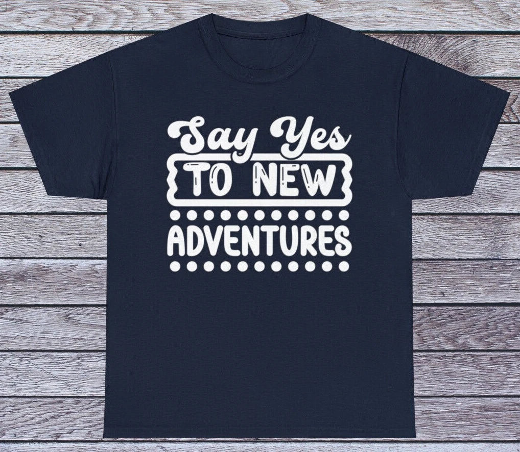 Say Yes To New Adventures T Shirt Motivational Tee Graphic Funny Quotes